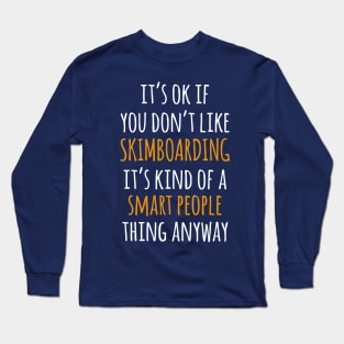 Skimboarding Funny Gift Idea | It's Ok If You Don't Like Skimboarding Long Sleeve T-Shirt